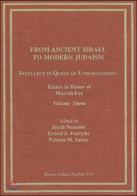 From Ancient Israel to Modern Judaism: Intellect in Quest of Understanding Vol. 3: Essays in Honor of Marvin Fox