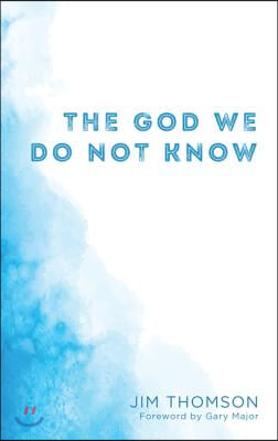 The God We Do Not Know