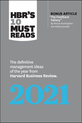 Hbr's 10 Must Reads 2021: The Definitive Management Ideas of the Year from Harvard Business Review (with Bonus Article "the Feedback Fallacy" by