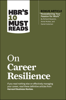 Hbr&#39;s 10 Must Reads on Career Resilience (with Bonus Article Reawakening Your Passion for Work by Richard E. Boyatzis, Annie McKee, and Daniel Goleman