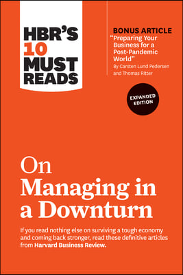 Hbr's 10 Must Reads on Managing in a Downturn, Expanded Edition (with Bonus Article "preparing Your Business for a Post-Pandemic World" by Carsten Lun