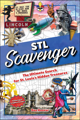 STL Scavenger: The Ultimate Search for St. Louis&#39;s Hidden Treasures