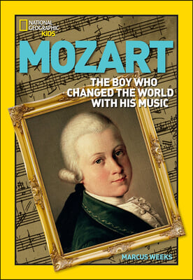 World History Biographies: Mozart: The Boy Who Changed the Word with His Music