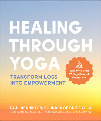 Healing Through Yoga: Transform Loss Into Empowerment -With More Than 75 Yoga Poses and Meditations