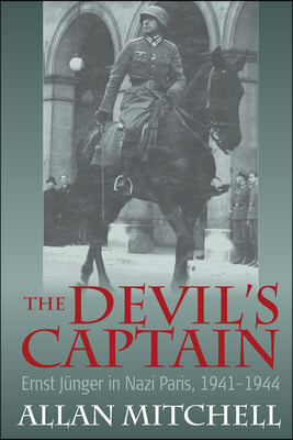 The Devil&#39;s Captain: Ernst Junger in Nazi Paris, 1941-1944