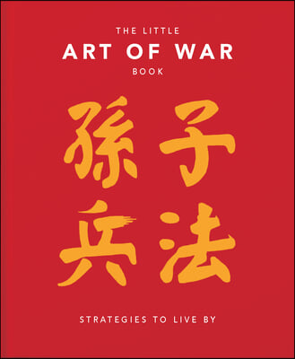 The Little Book of the Art of War: Strategies to Live by: Over 170 Quotes Drawn Straight from the Ancient Treatise by China&#39;s Most Famous Warrior and