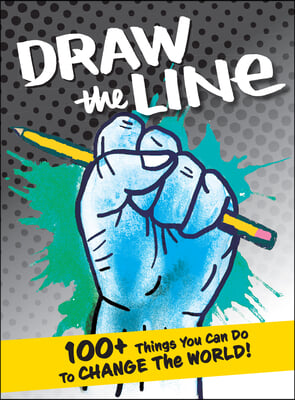 Draw the Line: 100+ Things You Can Do to Change the World!