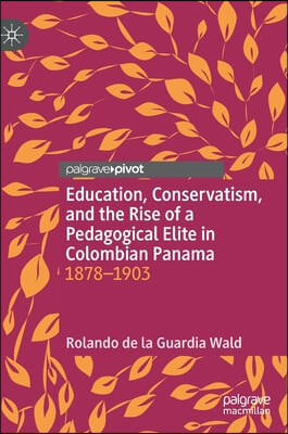 Education, Conservatism, and the Rise of a Pedagogical Elite in Colombian Panama: 1878-1903