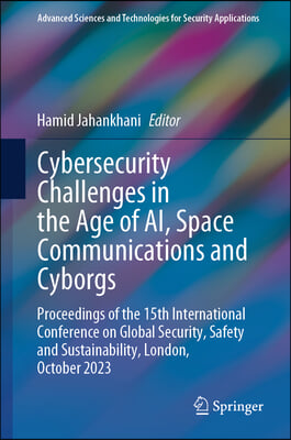 Cybersecurity Challenges in the Age of Ai, Space Communications and Cyborgs: Proceedings of the 15th International Conference on Global Security, Safe