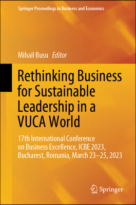 Rethinking Business for Sustainable Leadership in a Vuca World: 17th International Conference on Business Excellence, Icbe 2023, Bucharest, Romania, M