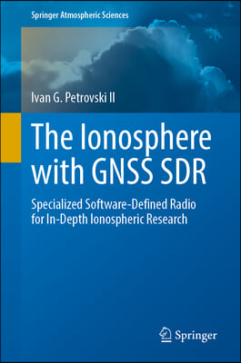 The Ionosphere with Gnss Sdr: Specialized Software-Defined Radio for In-Depth Ionospheric Research