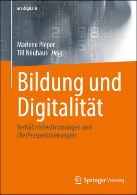 Bildung Und Digitalit&#228;t: Verh&#228;ltnisbestimmungen Und (Re)Perspektivierungen