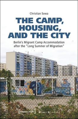 The Camp, Housing, and the City: Berlin's Migrant Camp Accommodation After the »Long Summer of Migration«