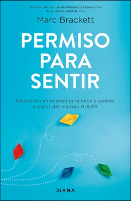 Permiso Para Sentir: Educaci&#243;n Emocional Para Mayores Y Peque&#241;os Con El M&#233;todo Ruler / Permission to Feel: Educaci&#243;n Emocional Para Mayores Y Peque&#241;os