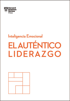 El Aut&#233;ntico Liderazgo. Serie Inteligencia Emocional HBR (Authentic Leadership Spanish Edition): Duplica O Triplica Tus Ingresos Con Un Poderoso M&#233;tod