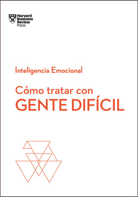 C&#243;mo Tratar Con Gente Dif&#237;cil. Serie Inteligencia Emocional HBR (Dealing with Difficult People Spanish Edition)