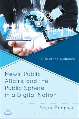 News, Public Affairs, and the Public Sphere in a Digital Nation: Rise of the Audience