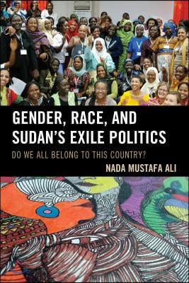 Gender, Race, and Sudan&#39;s Exile Politics: Do We All Belong to This Country?