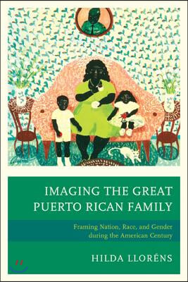 Imaging The Great Puerto Rican Family: Framing Nation, Race, and Gender during the American Century