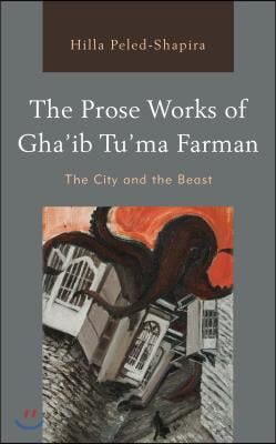 The Prose Works of Gha&#39;ib Tu&#39;ma Farman: The City and the Beast