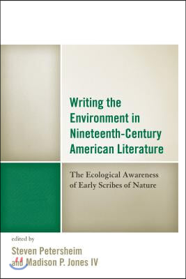 Writing the Environment in Nineteenth-Century American Literature: The Ecological Awareness of Early Scribes of Nature