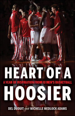 Heart of a Hoosier: A Year of Inspiration from Iu Men&#39;s Basketball