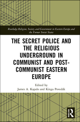Secret Police and the Religious Underground in Communist and Post-Communist Eastern Europe