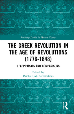The Greek Revolution in the Age of Revolutions (1776-1848): Reappraisals and Comparisons