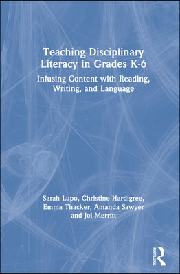 Teaching Disciplinary Literacy in Grades K-6: Infusing Content with Reading, Writing, and Language