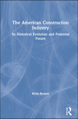 The American Construction Industry: Its Historical Evolution and Potential Future