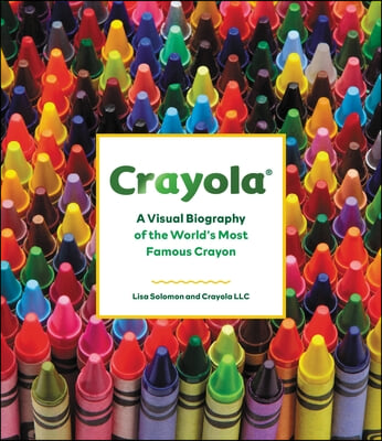 Crayola: A Visual Biography of the World&#39;s Most Famous Crayon