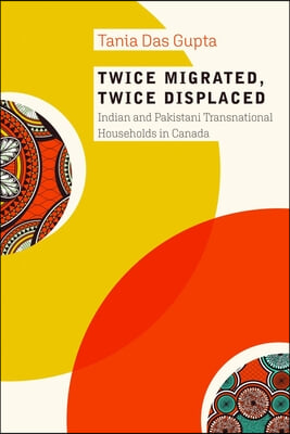 Twice Migrated, Twice Displaced: Indian and Pakistani Transnational Households in Canada
