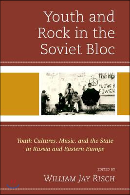 Youth and Rock in the Soviet Bloc: Youth Cultures, Music, and the State in Russia and Eastern Europe