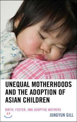 Unequal Motherhoods and the Adoption of Asian Children: Birth, Foster, and Adoptive Mothers