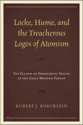 Locke, Hume, and the Treacherous Logos of Atomism: The Eclipse of Democratic Values in the Early Modern Period