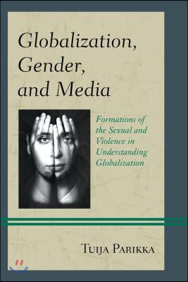 Globalization, Gender, and Media: Formations of the Sexual and Violence in Understanding Globalization