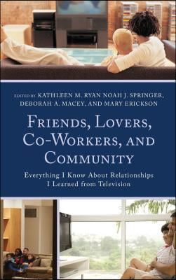 Friends, Lovers, Co-Workers, and Community: Everything I Know about Relationships I Learned from Television