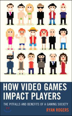 How Video Games Impact Players: The Pitfalls and Benefits of a Gaming Society