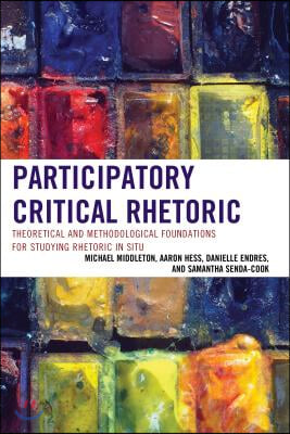 Participatory Critical Rhetoric: Theoretical and Methodological Foundations for Studying Rhetoric in Situ