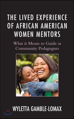 The Lived Experience of African American Women Mentors: What it Means to Guide as Community Pedagogues