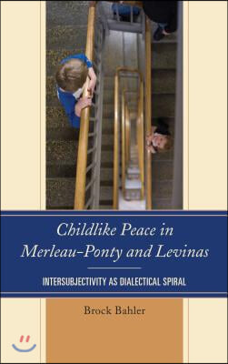 Childlike Peace in Merleau-Ponty and Levinas: Intersubjectivity as Dialectical Spiral