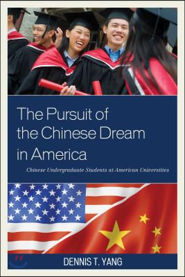 The Pursuit of the Chinese Dream in America: Chinese Undergraduate Students at American Universities