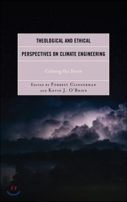 Theological and Ethical Perspectives on Climate Engineering: Calming the Storm