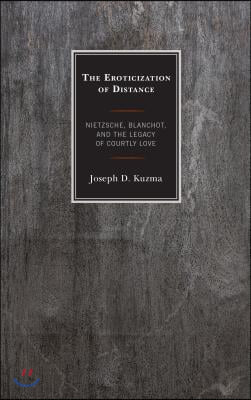 The Eroticization of Distance: Nietzsche, Blanchot, and the Legacy of Courtly Love