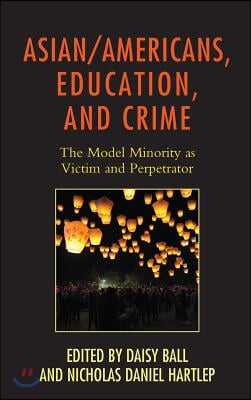 Asian/Americans, Education, and Crime: The Model Minority as Victim and Perpetrator