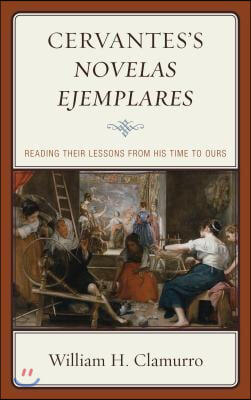 Cervantes's Novelas Ejemplares: Reading Their Lessons from His Time to Ours