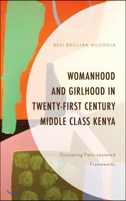 Womanhood and Girlhood in Twenty-First Century Middle Class Kenya: Disrupting Patri-Centered Frameworks