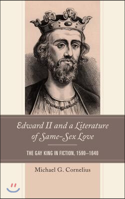 Edward II and a Literature of Same-Sex Love: The Gay King in Fiction, 1590-1640