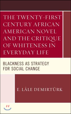 The Twenty-First Century African American Novel and the Critique of Whiteness in Everyday Life: Blackness as Strategy for Social Change