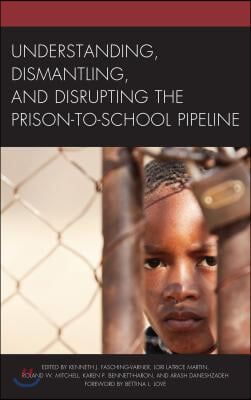 Understanding, Dismantling, and Disrupting the Prison-To-School Pipeline